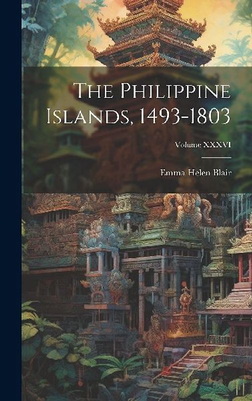 The Philippine Islands, 1493-1803; Volume XXXVI