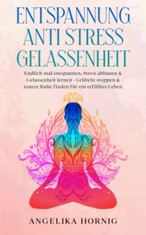 Entspannung | Anti Stress | Gelassenheit: Endlich mal entspannen, Stress abbauen & Gelassenheit lernen - Grübeln stoppen & innere Ruhe finden für ein erfülltes Leben
