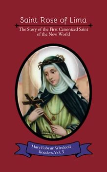 Saint Rose of Lima: The Story of the First Canonized Saint of the New World (Mary Fabyan Windeatt Readers, Band 5)
