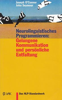 Neurolinguistisches Programmieren: Gelungene Kommunikation und persönliche Entfaltung