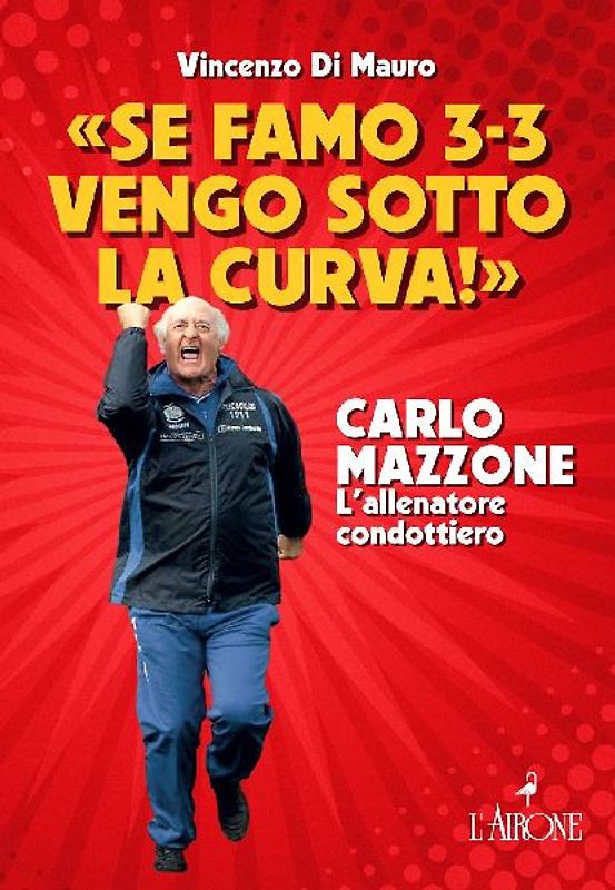 'Se famo 3-3 vengo sotto la curva!'. Carlo Mazzone. L'allenatore condottiero