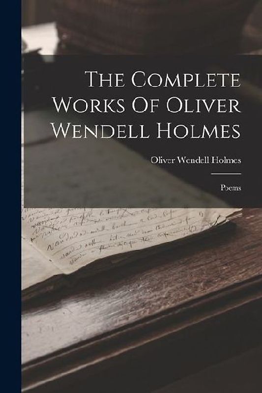 The Complete Works Of Oliver Wendell Holmes: Poems