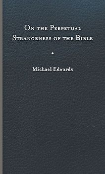 On the Perpetual Strangeness of the Bible