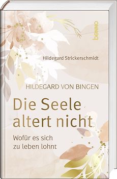 Hildegard von Bingen – Die Seele altert nicht