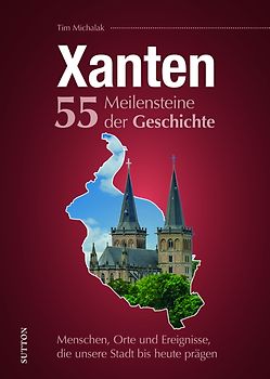 Xanten. 55 Meilensteine der Geschichte