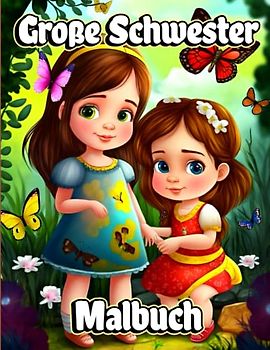 Große Schwester Malbuch: Süße Malvorlagen mit Baby-Geschwisterszenen für Mädchen im Alter von 4-8 Jahren. Für kleine Kinder, die auf das kommende neue Baby warten