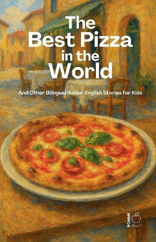 The Best Pizza in the World And Other Bilingual Italian-English Stories for Kids