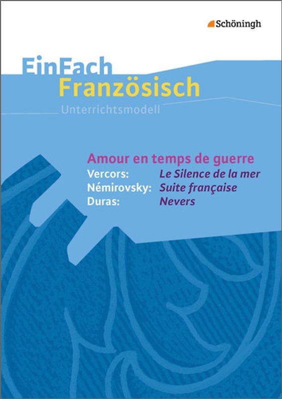 EinFach Französisch Unterrichtsmodelle. Unterrichtsmodelle für die Schulpraxis / Amour en temps de guerre - Vercors: Le Silence de la mer / Némirovsky: Suite française / Duras: Nevers
