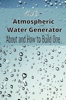 AWG – Atmospheric Water Generator: About and How to Build One
