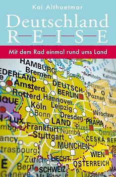 Deutschlandreise. Mit dem Rad einmal rund ums Land