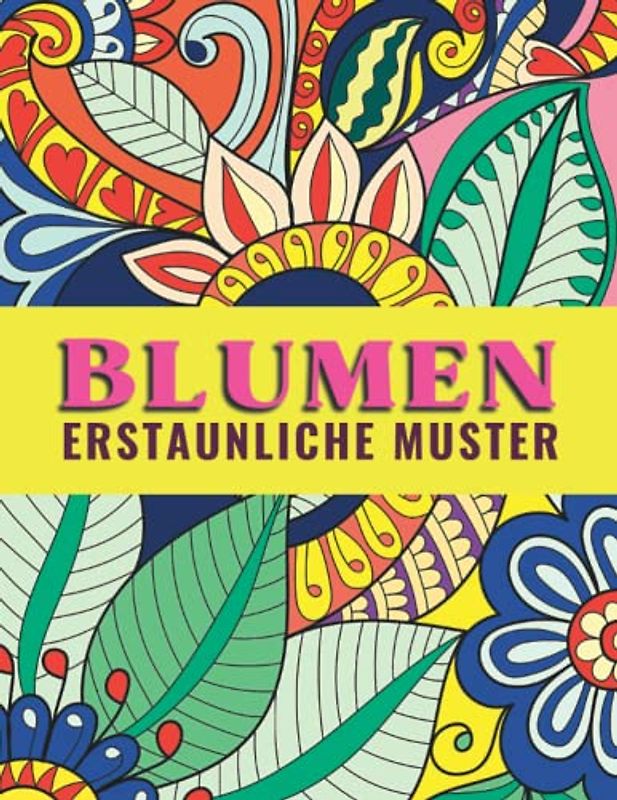 Blumen - Erstaunliche Muster: Malbuch für Erwachsene, Jugendliche und Kinder mit Malerfahrung. Ausmalbuch zur Förderung der Kreativität, Konzentration und Entspannung durch kreatives Malen