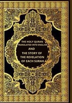 THE HOLY QURAN TRANSLATED INTO ENGLISH AND THE STORY OF THE REVELATION OF EACH SURAH: translation of the holy Quran into Arabic and the history of the revelation of each sura
