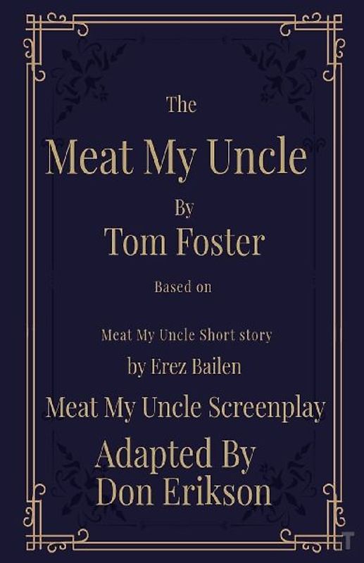 Meat My Uncle by Tom Foster, Based on Meat My  Uncle short story Meat My Uncle Screenplay adapted by Don Erikson
