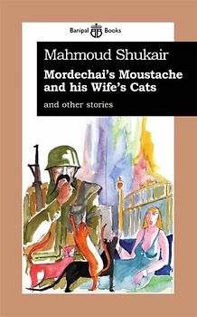 Mordechai's Mustache and His Wife's Cats: And Other Stories - Shukair, Mahmoud