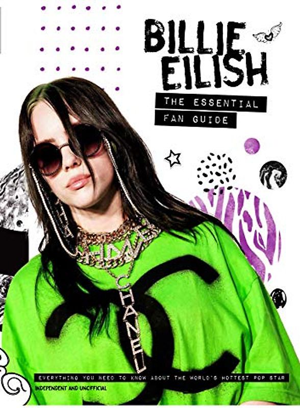 Billie Eilish - the Essential Fan Guide: Everything You Need to Know About the World's Hottest Pop Star (Billie Eilish - The Essential Fan Guide: All you need to know about pop's 'Bad Guy' superstar)