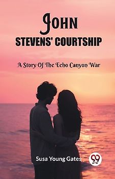 John Stevens' Courtship A Story Of The Echo Canyon War