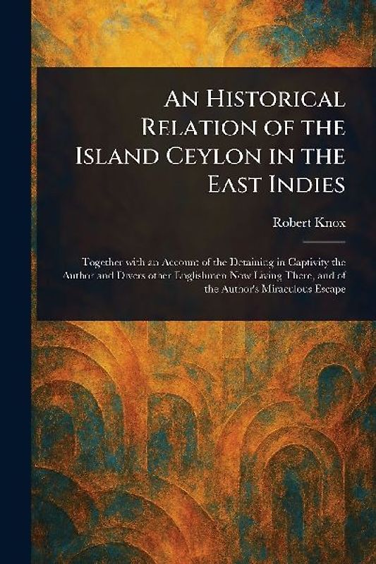 An Historical Relation of the Island Ceylon in the East Indies