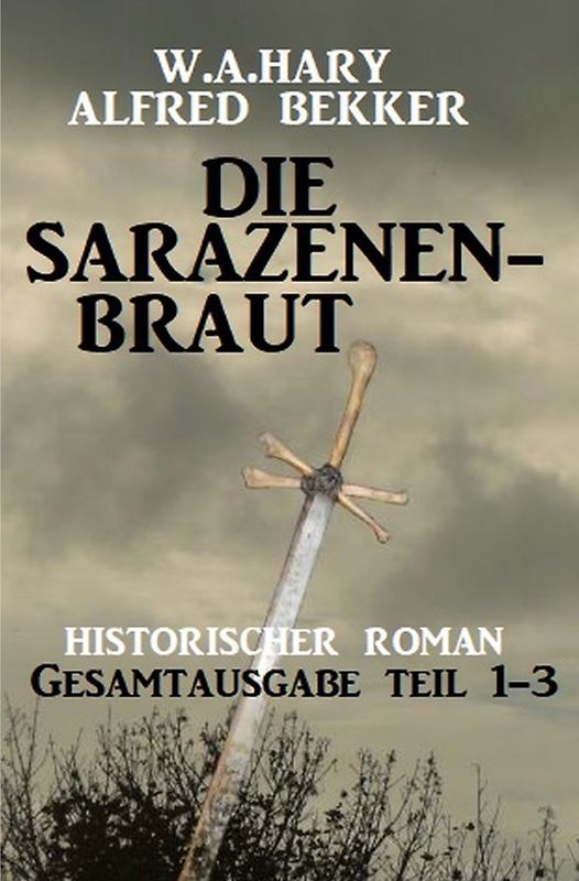 Die Sarazenenbraut: Historischer Roman: Gesamtausgabe Teil 1-3