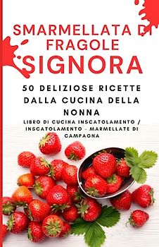 marmellata di fragole SIGNORA: 50 deliziose ricette dalla cucina della nonna Libro di cucina inscatolamento / inscatolamento - Marmellate di campagna