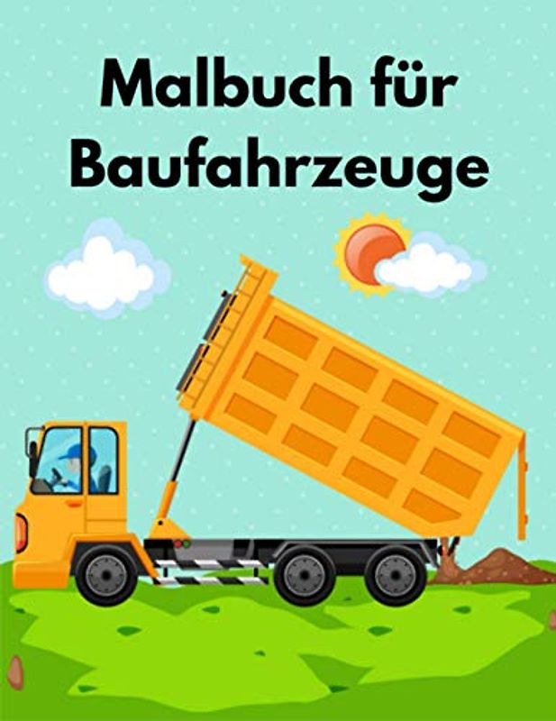 Malbuch für Baufahrzeuge: Aufgabenheft mit Kränen, Traktoren, Muldenkippern, Lastwagen und Baggern für Kinder im Alter von 2-8 Jahren