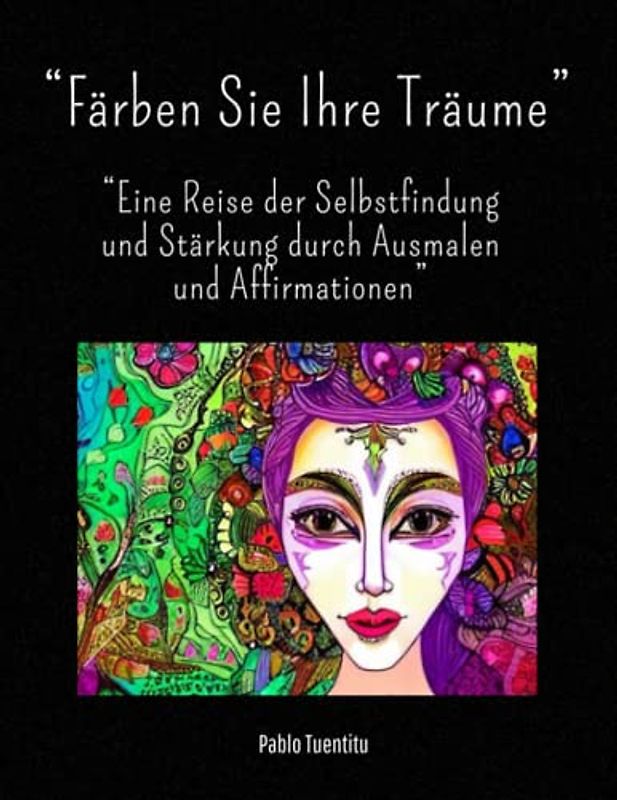 “Färben Sie Ihre Träume”: “Eine Reise der Selbstfindung und Stärkung durch Ausmalen und Affirmationen”