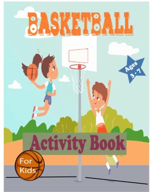 Basketball Activity Book for Kids ages 3-7: Awesome themed gift For Any Boys and Girls Basketball loving, coloring and activity book