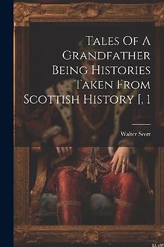 Tales Of A Grandfather Being Histories Taken From Scottish History [, 1