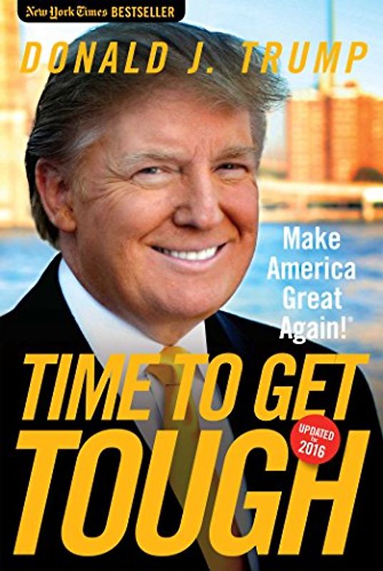 Time to Get Tough: Making America Great Again - Trump, Donald J.