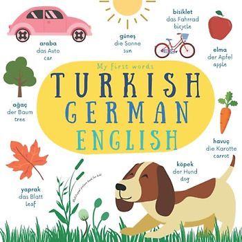 My First Words | Turkish German English | Multilingual Picture Book For Kids: Türkçe Almanca İngilizce Çocuklar İçin Resimli Kitap