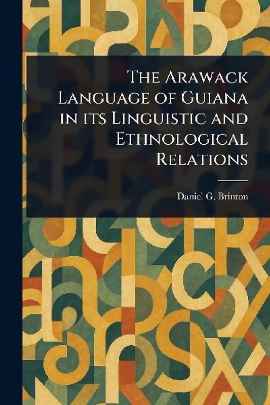 The Arawack Language of Guiana in Its Linguistic and Ethnological Relations
