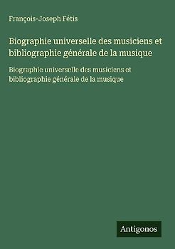 Biographie universelle des musiciens et bibliographie générale de la musique