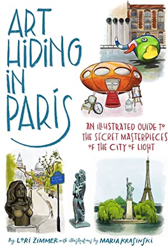 Art Hiding in Paris: An Illustrated Guide to the Secret Masterpieces of the City of Light