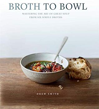 Broth to Bowl: Mastering the art of great soup from six simple broths