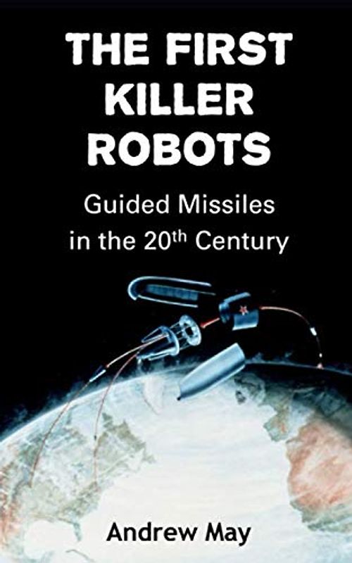 The First Killer Robots: Guided Missiles in the 20th Century