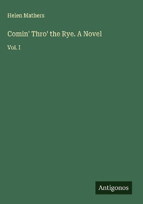 Comin' Thro' the Rye. A Novel