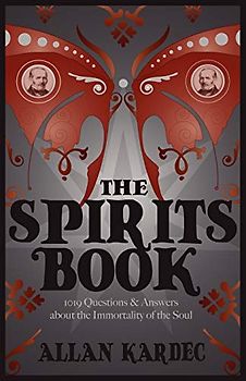 The Spirits Book: 1019 Questions & Answers About the Immortality of the Soul (Spiritualist Classics)