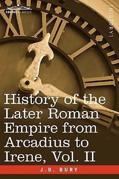 History of the Later Roman Empire from Arcadius to Irene, Vol. II