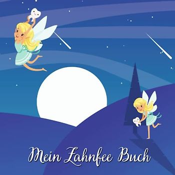 Mein Zahnfee Buch: Zahnfee Buch für Mädchen und Jungen zum Festhalten deiner Erinnerungen an Milchzähne und Wackelzähne