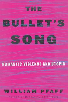 The Bullet's Song: Romantic Violence and Utopia - Pfaff, William