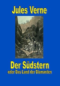 Jules Vernes außergewöhnliche Reiseromane / Der Südstern oder Das Land der Diamanten