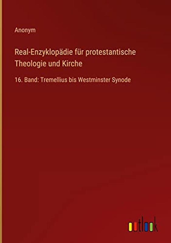 Real-Enzyklopädie für protestantische Theologie und Kirche: 16. Band: Tremellius bis Westminster Synode