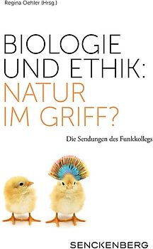 Biologie und Ethik: Natur im Griff?