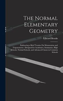 The Normal Elementary Geometry: Embracing a Brief Treatise On Mensuration and Trigonometry: Designed for Academies, Seminaries, High Schools, Normal S