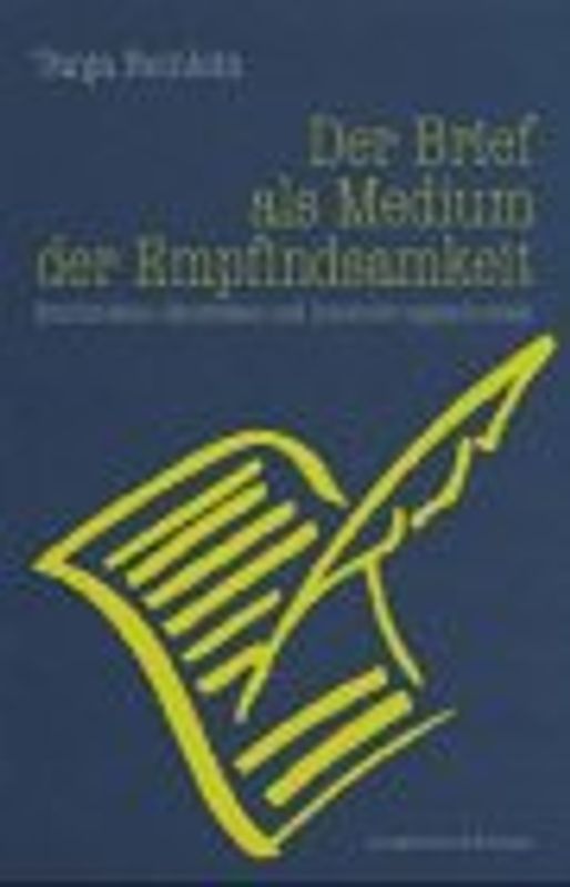 Der Brief als Medium der Empfindsamkeit. Erschriebene Identitäten und Inszenierungspotentiale