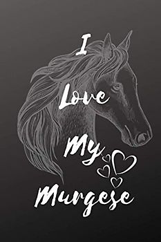 I Love My Murgese Horse Notebook For Horse Lovers: Composition Notebook 6x9" Blank Lined Journal