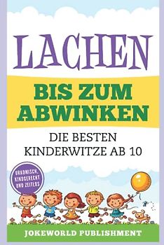 Lachen bis zum Abwinken: Die besten Kinderwitze ab 10 - Urkomisch, Kindgerecht und Zeitlos