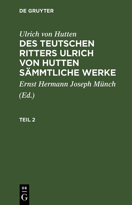 Ulrich von Hutten: Des teutschen Ritters Ulrich von Hutten sämmtliche Werke / Ulrich von Hutten: Des teutschen Ritters Ulrich von Hutten sämmtliche Werke. Teil 2