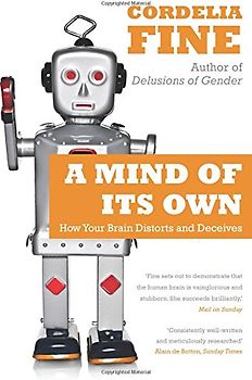 Mind of Its Own: How Your Brain Distorts and Deceives