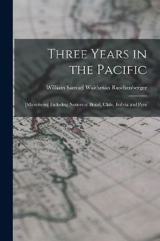 Three Years in the Pacific; [microform] Including Notices of Brazil, Chile, Bolivia and Peru