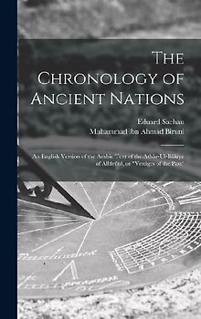 The Chronology of Ancient Nations; an English Version of the Arabic Text of the Athâr-ul-Bâkiya of Albîrûnî, or "Vestiges of the Past"
